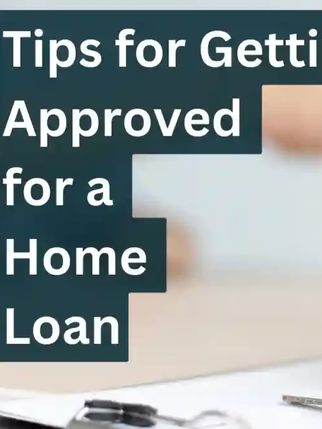 7 Effective Tips for Getting Approved for a Home Loan